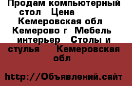 Продам компьютерный стол › Цена ­ 5 000 - Кемеровская обл., Кемерово г. Мебель, интерьер » Столы и стулья   . Кемеровская обл.